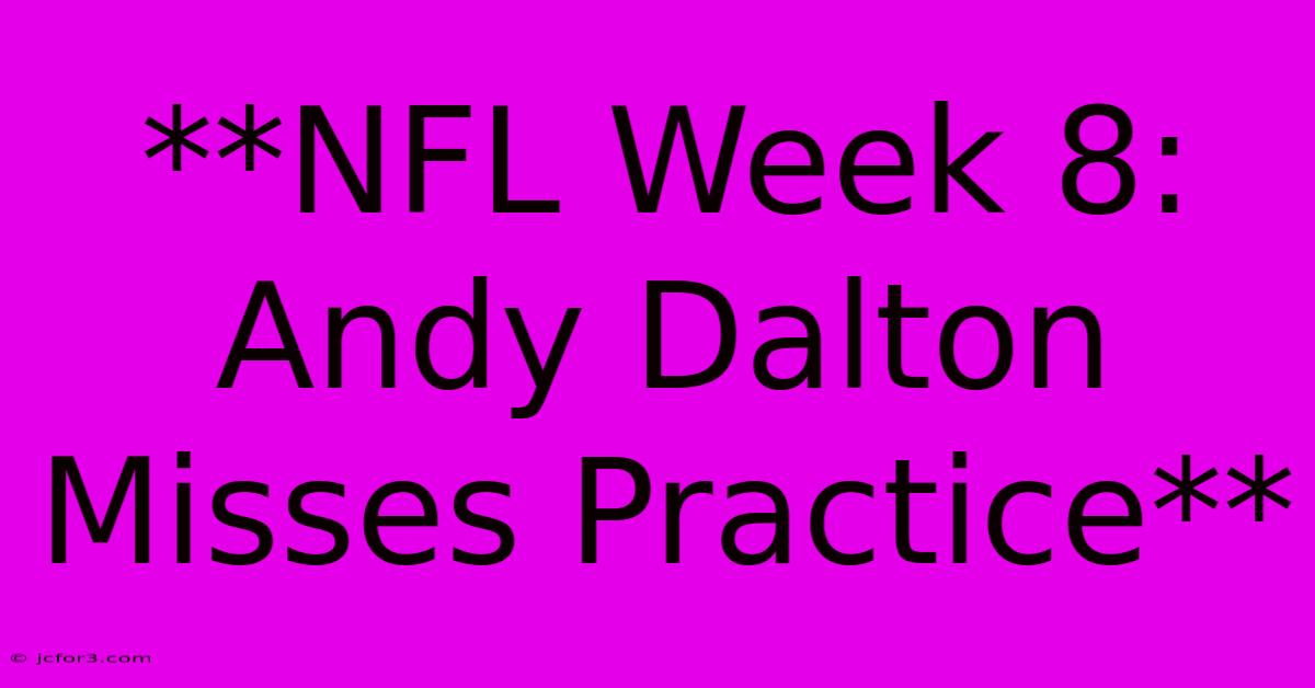 **NFL Week 8: Andy Dalton Misses Practice**