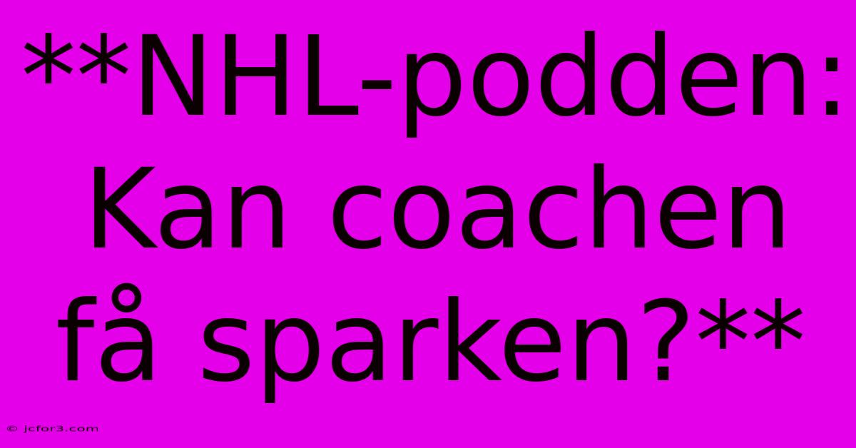 **NHL-podden: Kan Coachen Få Sparken?**