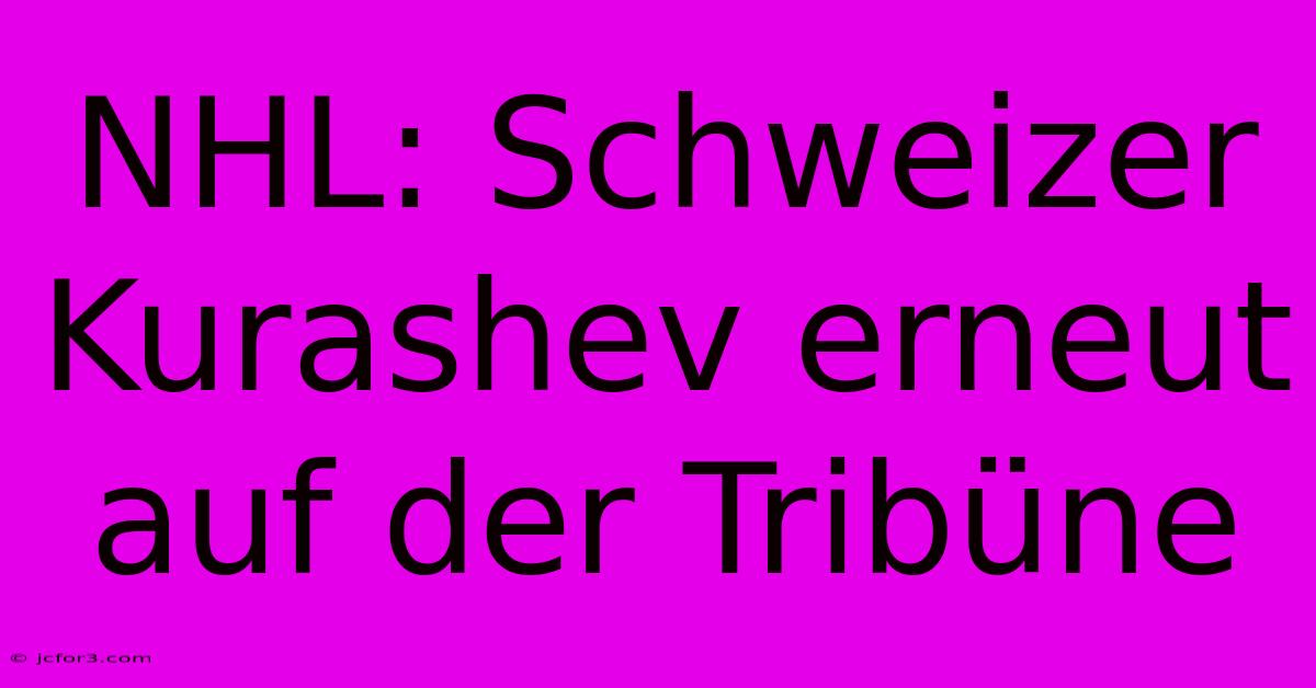 NHL: Schweizer Kurashev Erneut Auf Der Tribüne 