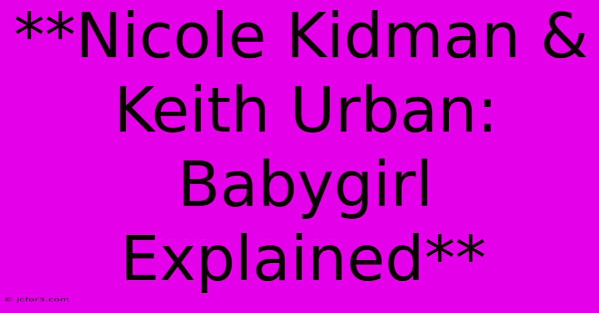 **Nicole Kidman & Keith Urban: Babygirl Explained**