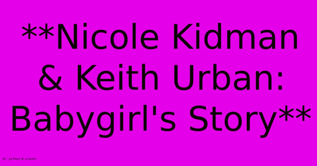 **Nicole Kidman & Keith Urban: Babygirl's Story** 