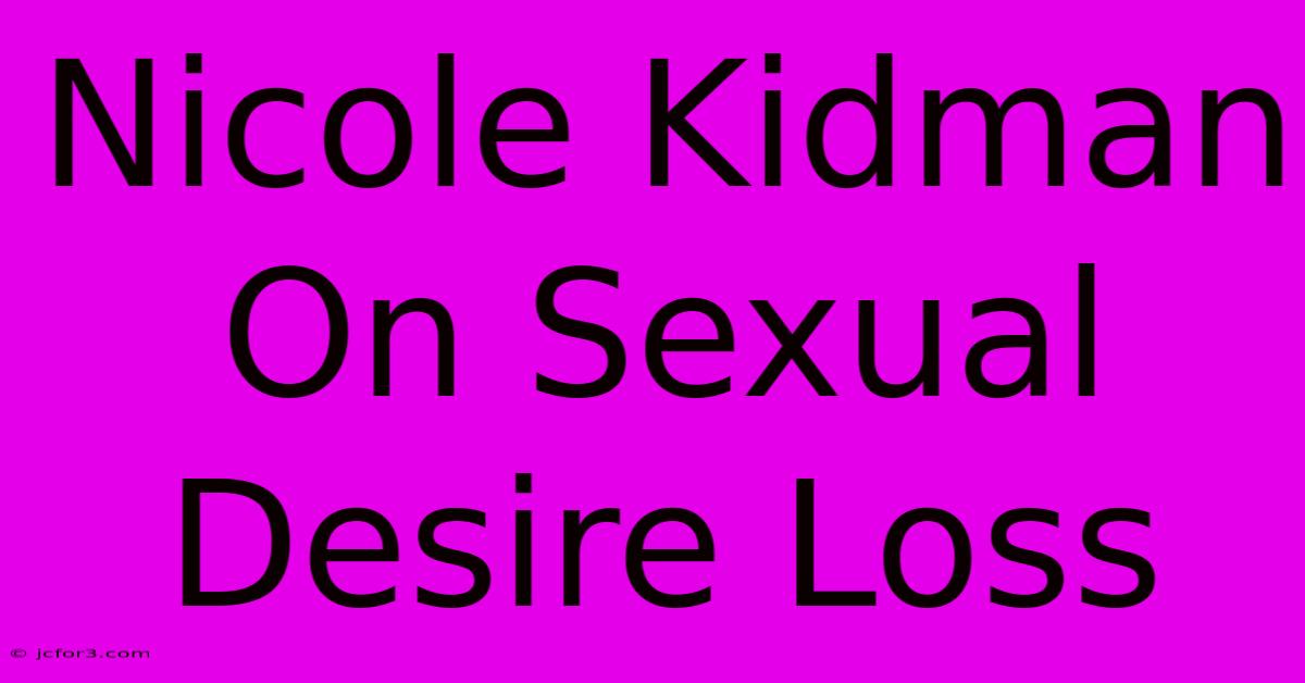 Nicole Kidman On Sexual Desire Loss 