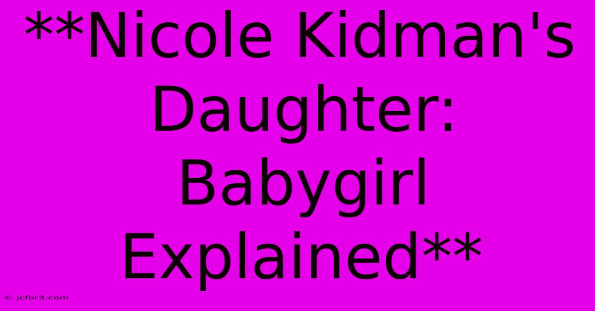 **Nicole Kidman's Daughter: Babygirl Explained**