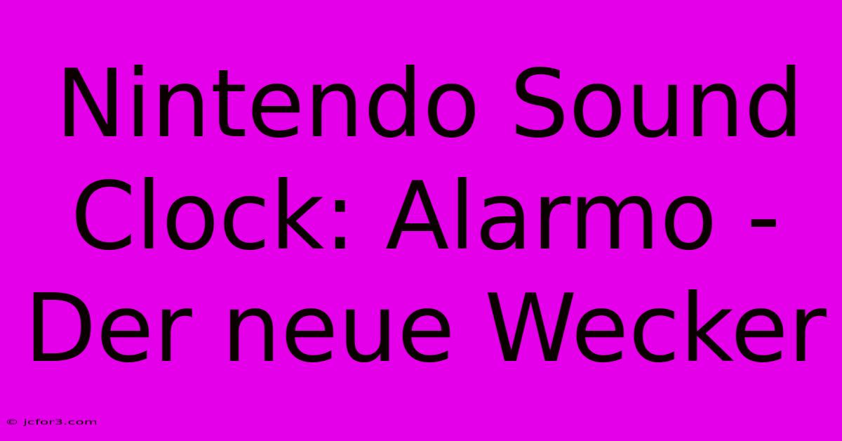 Nintendo Sound Clock: Alarmo - Der Neue Wecker