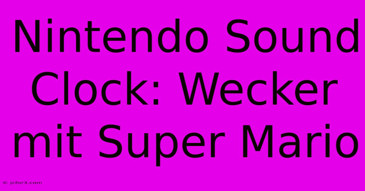 Nintendo Sound Clock: Wecker Mit Super Mario