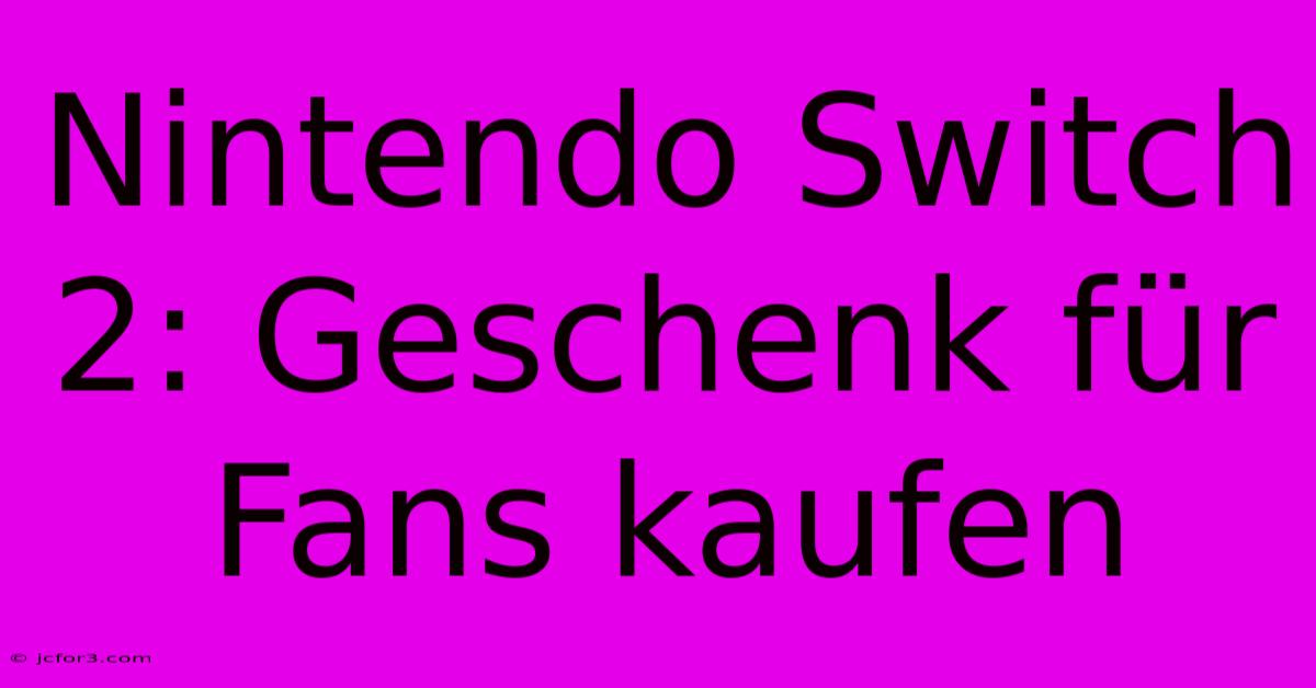 Nintendo Switch 2: Geschenk Für Fans Kaufen 