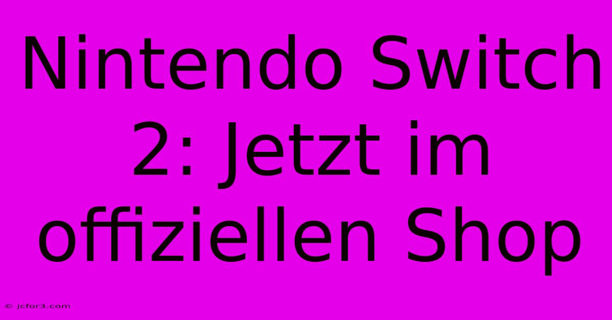 Nintendo Switch 2: Jetzt Im Offiziellen Shop