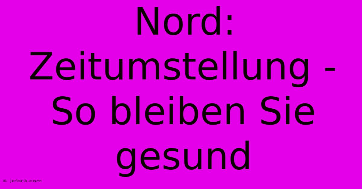 Nord: Zeitumstellung - So Bleiben Sie Gesund 