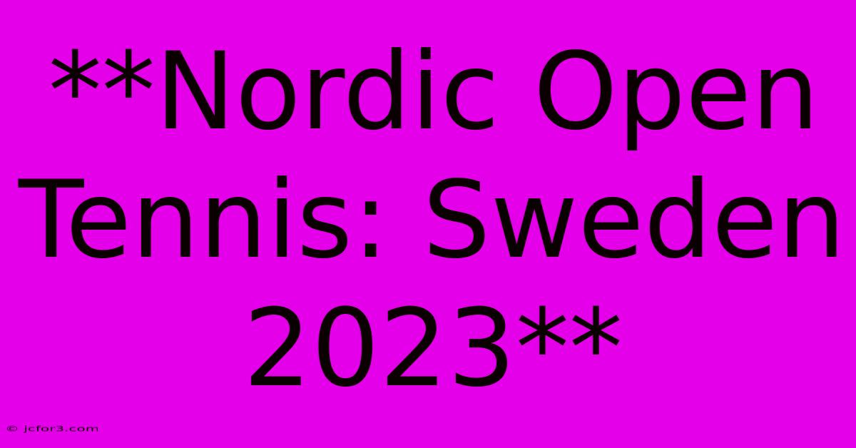 **Nordic Open Tennis: Sweden 2023**