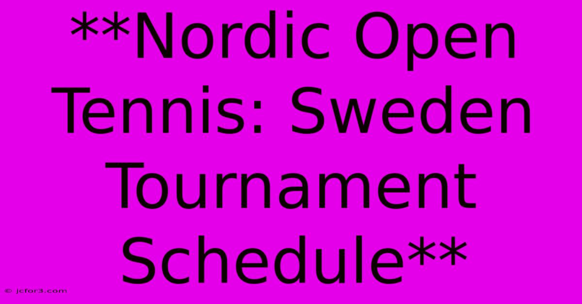 **Nordic Open Tennis: Sweden Tournament Schedule**