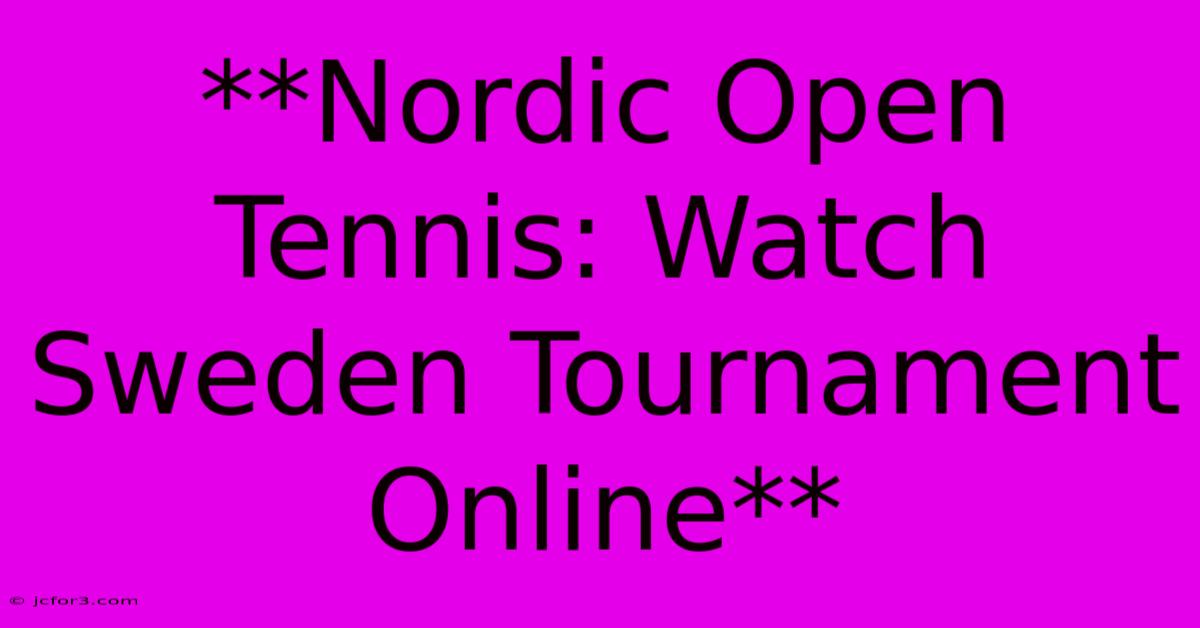 **Nordic Open Tennis: Watch Sweden Tournament Online**