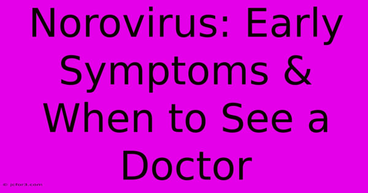 Norovirus: Early Symptoms & When To See A Doctor