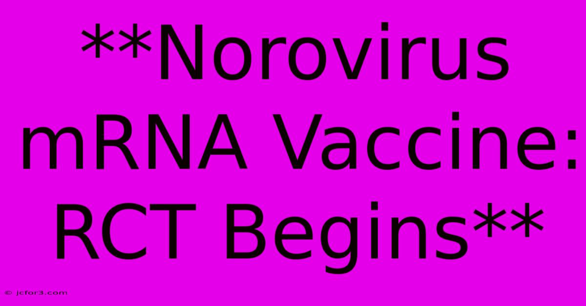 **Norovirus MRNA Vaccine: RCT Begins**