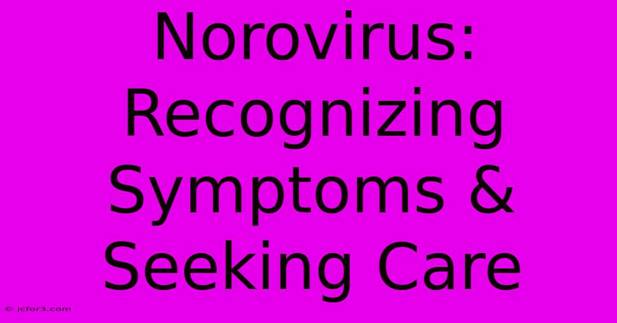 Norovirus: Recognizing Symptoms & Seeking Care