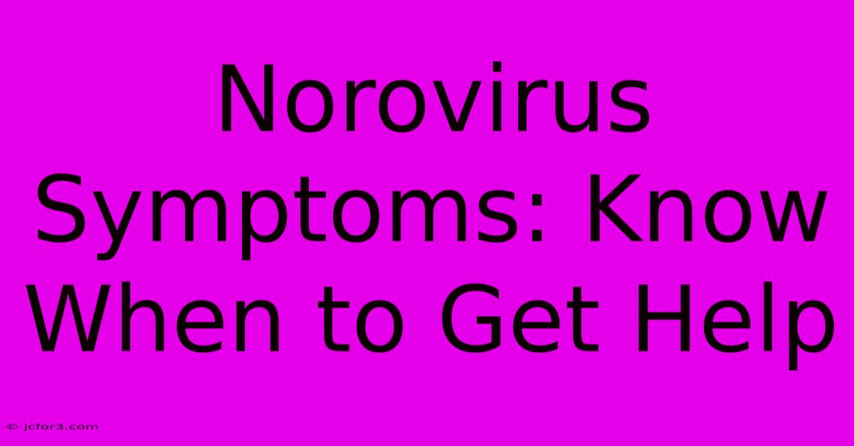 Norovirus Symptoms: Know When To Get Help 