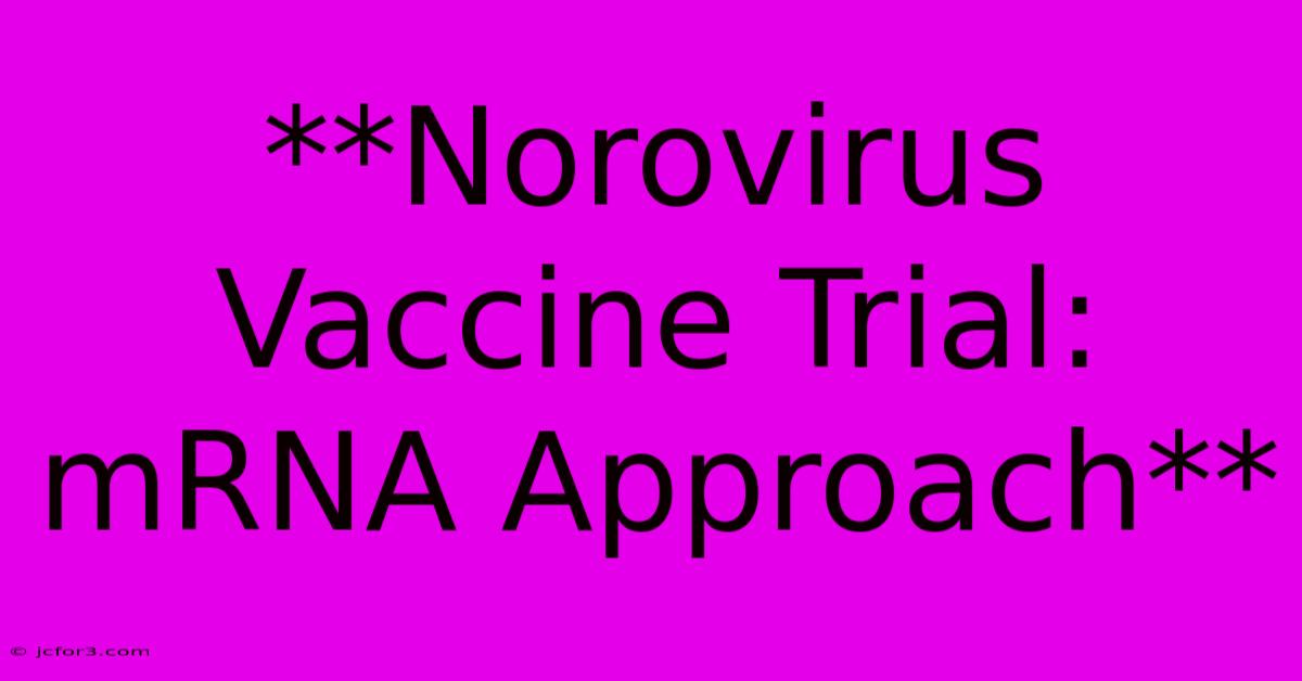 **Norovirus Vaccine Trial: MRNA Approach**