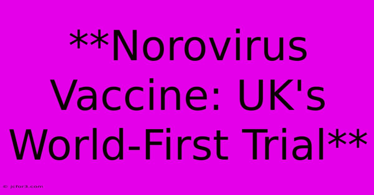 **Norovirus Vaccine: UK's World-First Trial** 