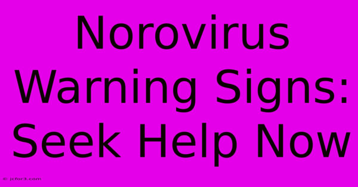 Norovirus Warning Signs: Seek Help Now