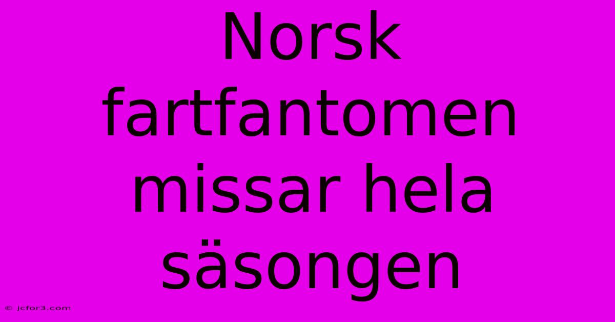 Norsk Fartfantomen Missar Hela Säsongen