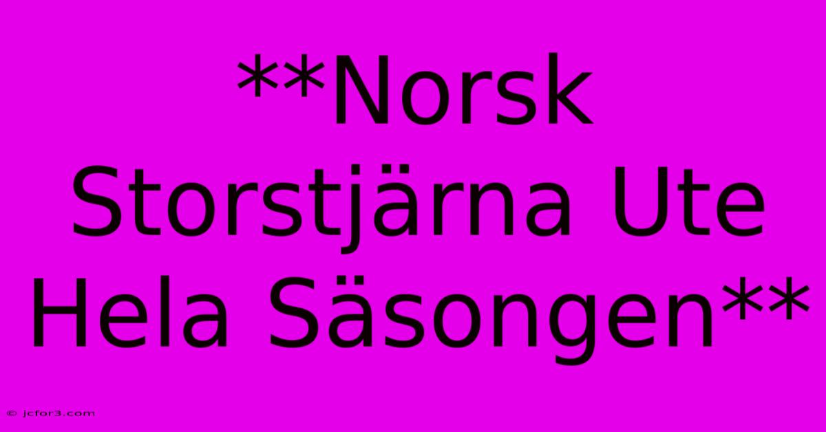 **Norsk Storstjärna Ute Hela Säsongen** 