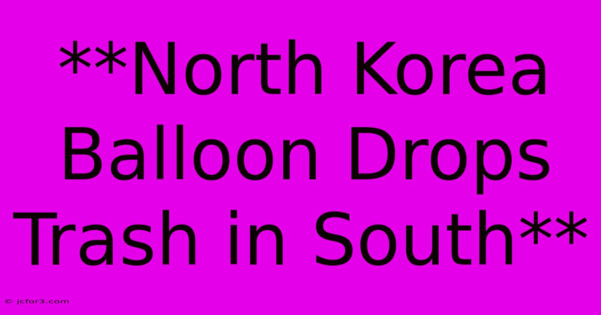 **North Korea Balloon Drops Trash In South**