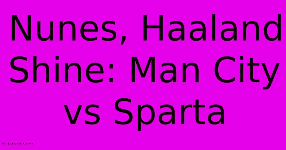 Nunes, Haaland Shine: Man City Vs Sparta