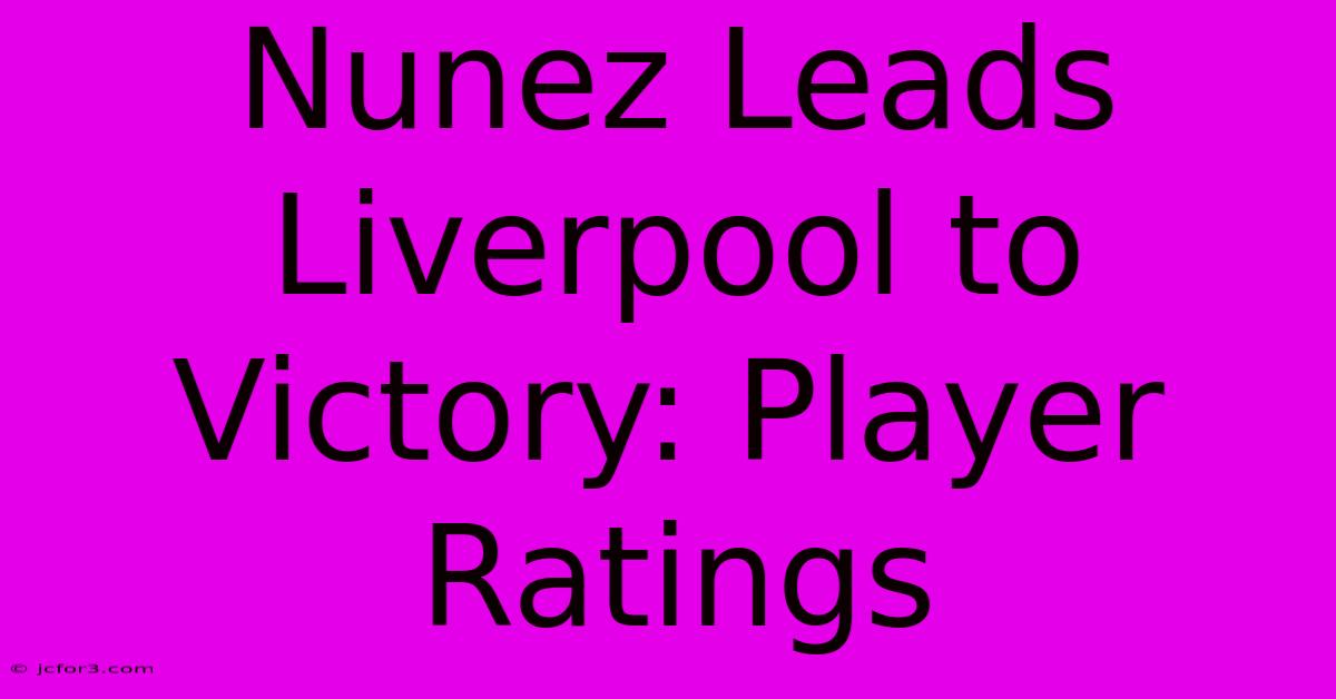 Nunez Leads Liverpool To Victory: Player Ratings