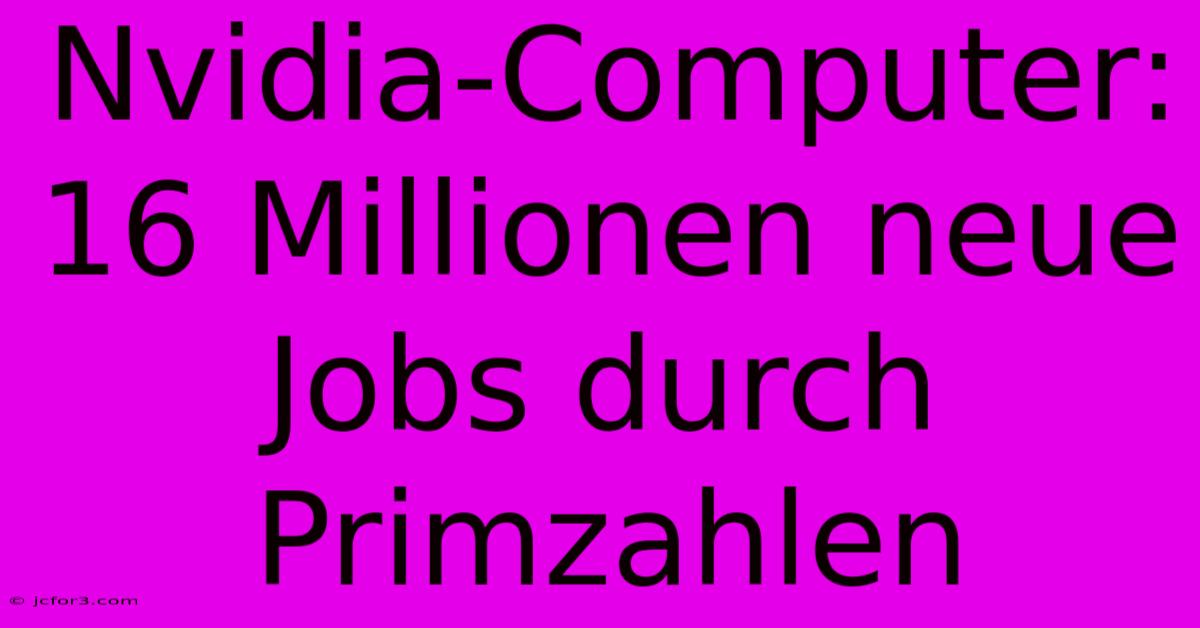 Nvidia-Computer: 16 Millionen Neue Jobs Durch Primzahlen