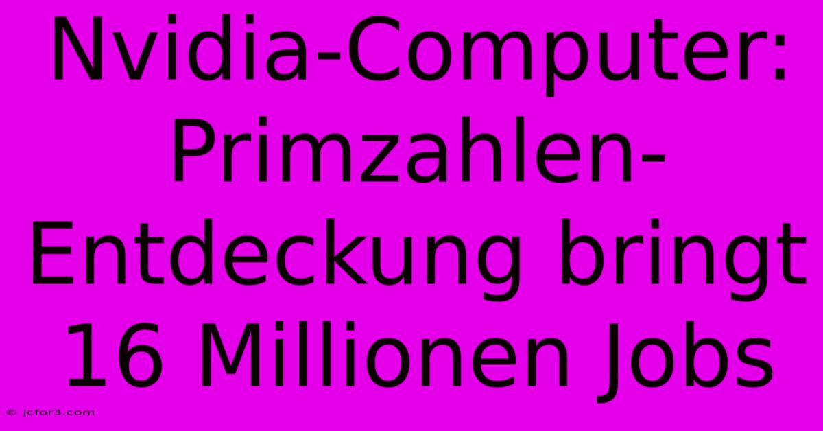 Nvidia-Computer: Primzahlen-Entdeckung Bringt 16 Millionen Jobs