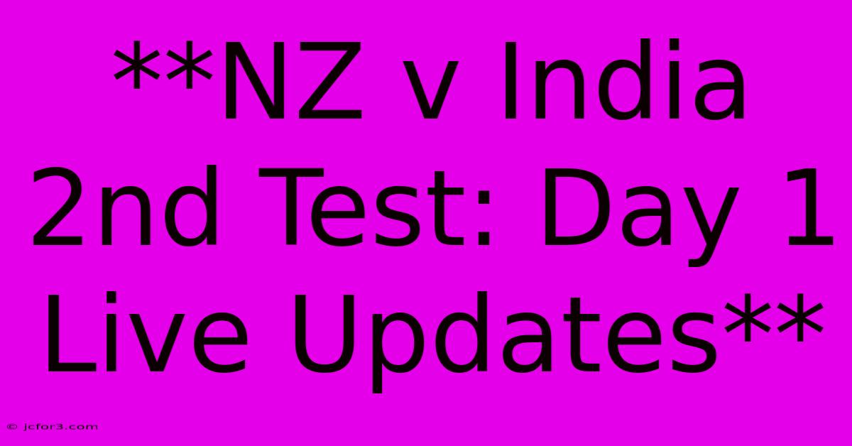 **NZ V India 2nd Test: Day 1 Live Updates** 