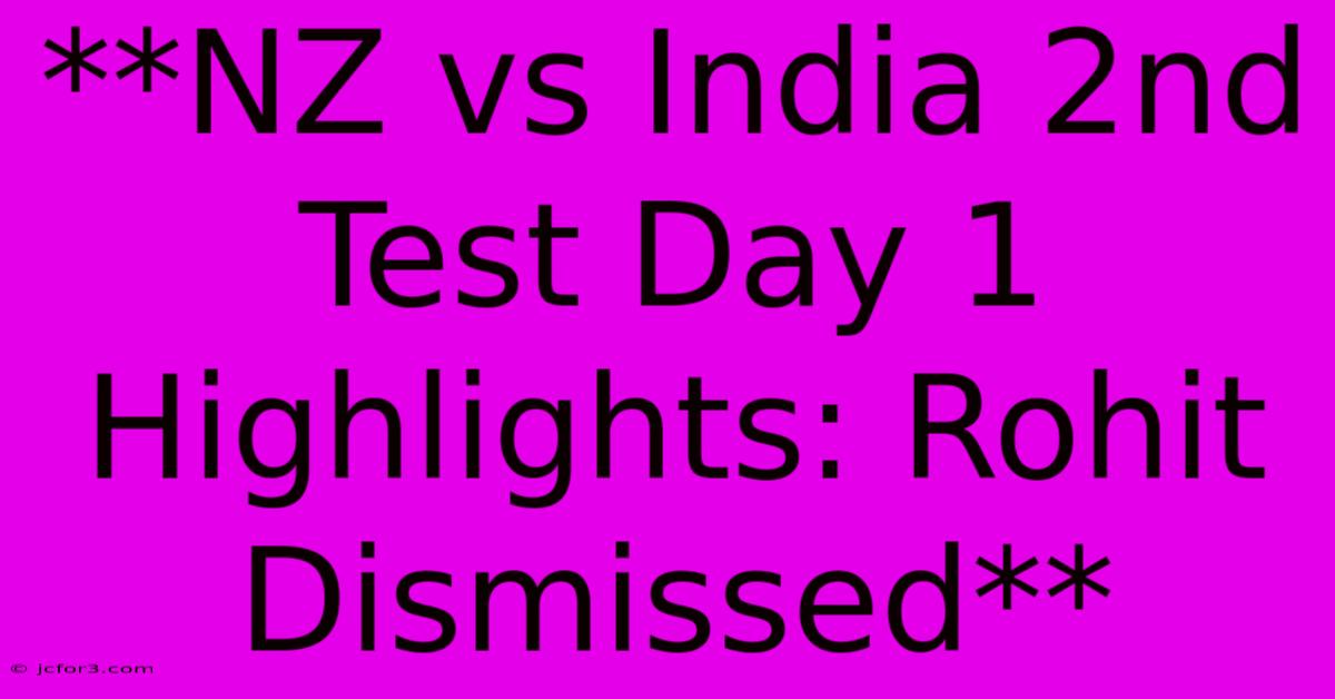 **NZ Vs India 2nd Test Day 1 Highlights: Rohit Dismissed**