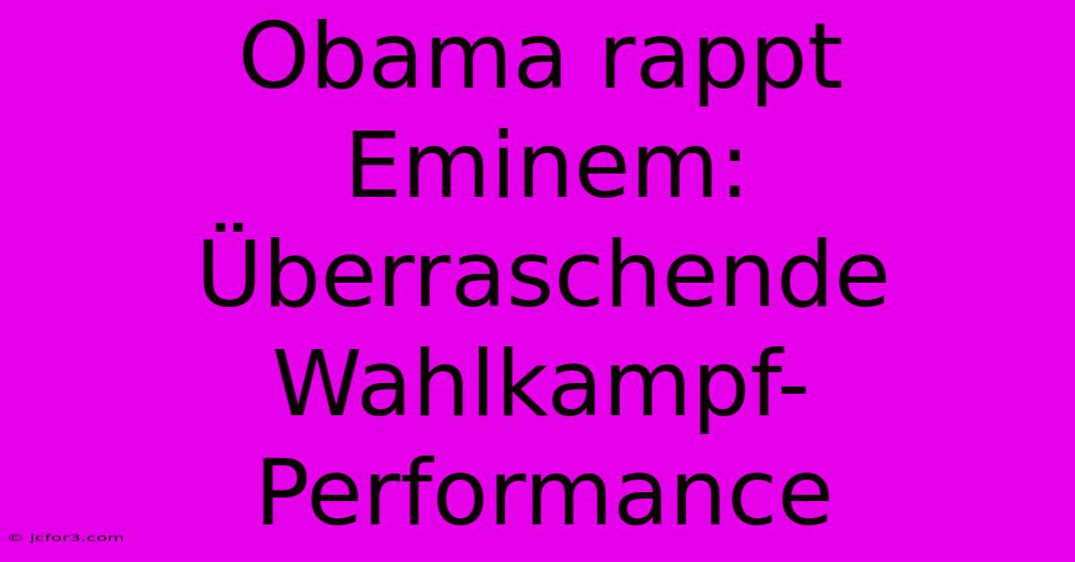 Obama Rappt Eminem: Überraschende Wahlkampf-Performance