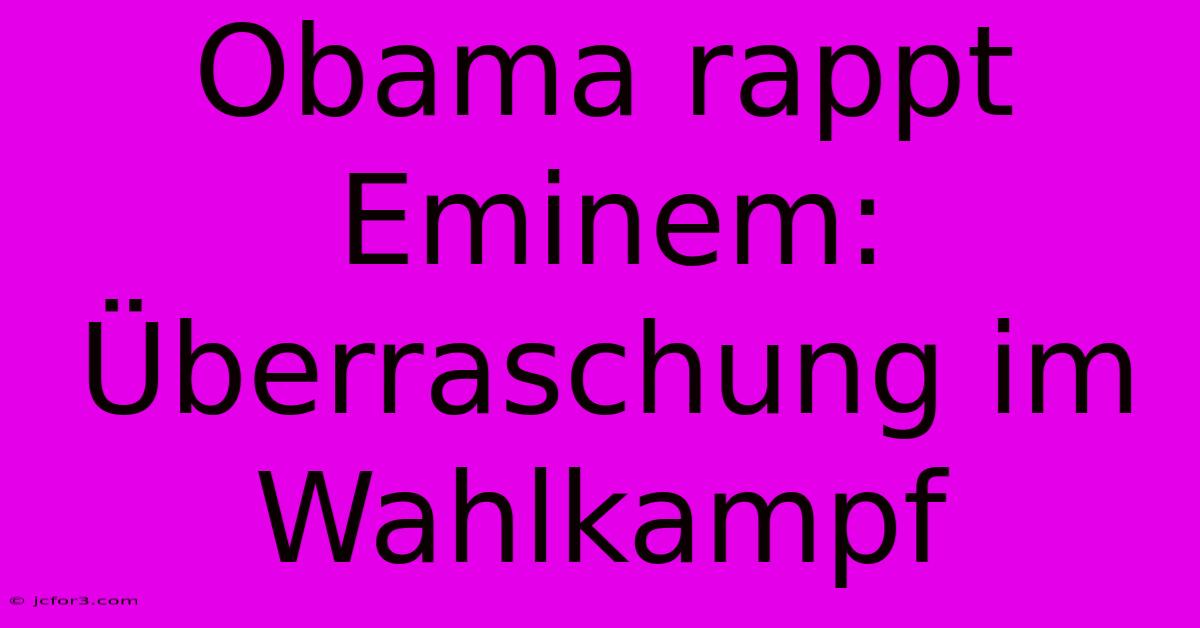 Obama Rappt Eminem: Überraschung Im Wahlkampf