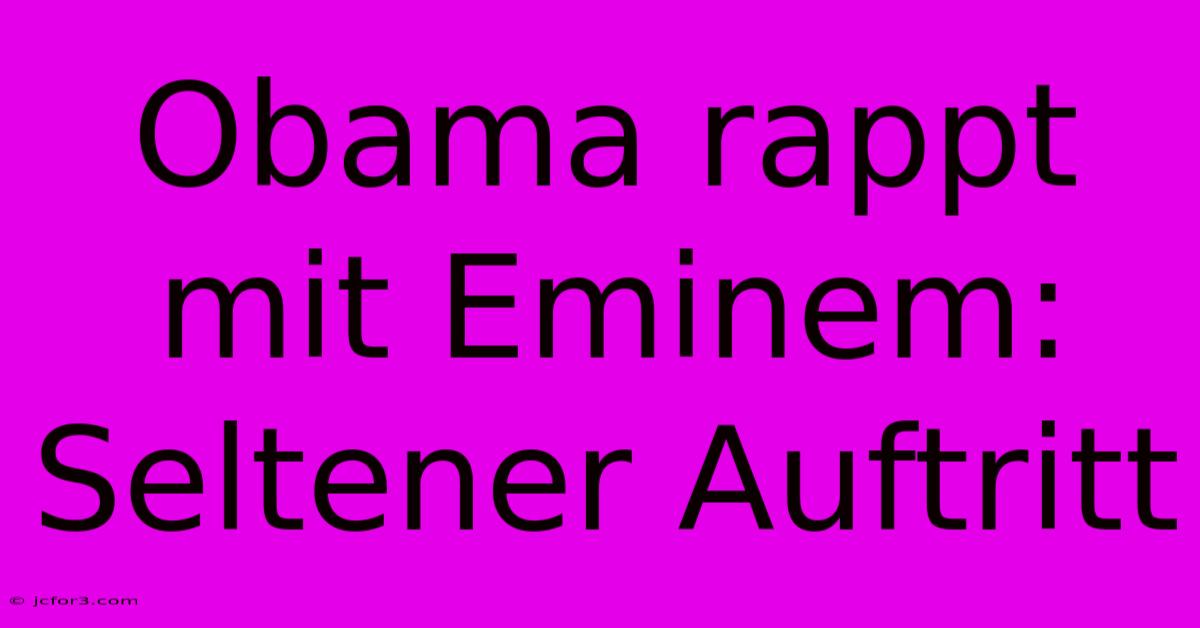 Obama Rappt Mit Eminem: Seltener Auftritt