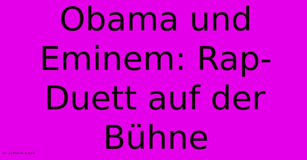 Obama Und Eminem: Rap-Duett Auf Der Bühne