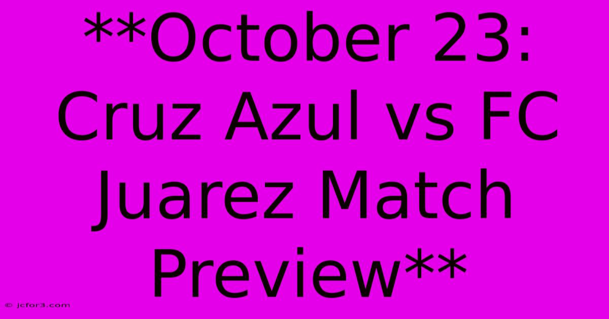 **October 23: Cruz Azul Vs FC Juarez Match Preview**