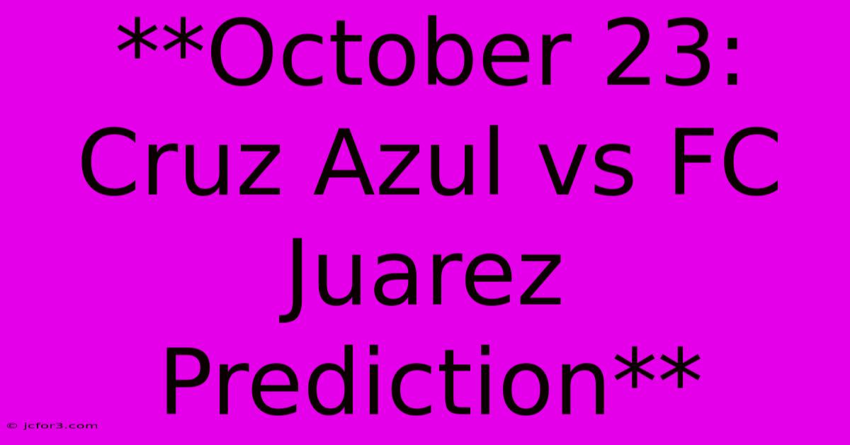 **October 23: Cruz Azul Vs FC Juarez Prediction**