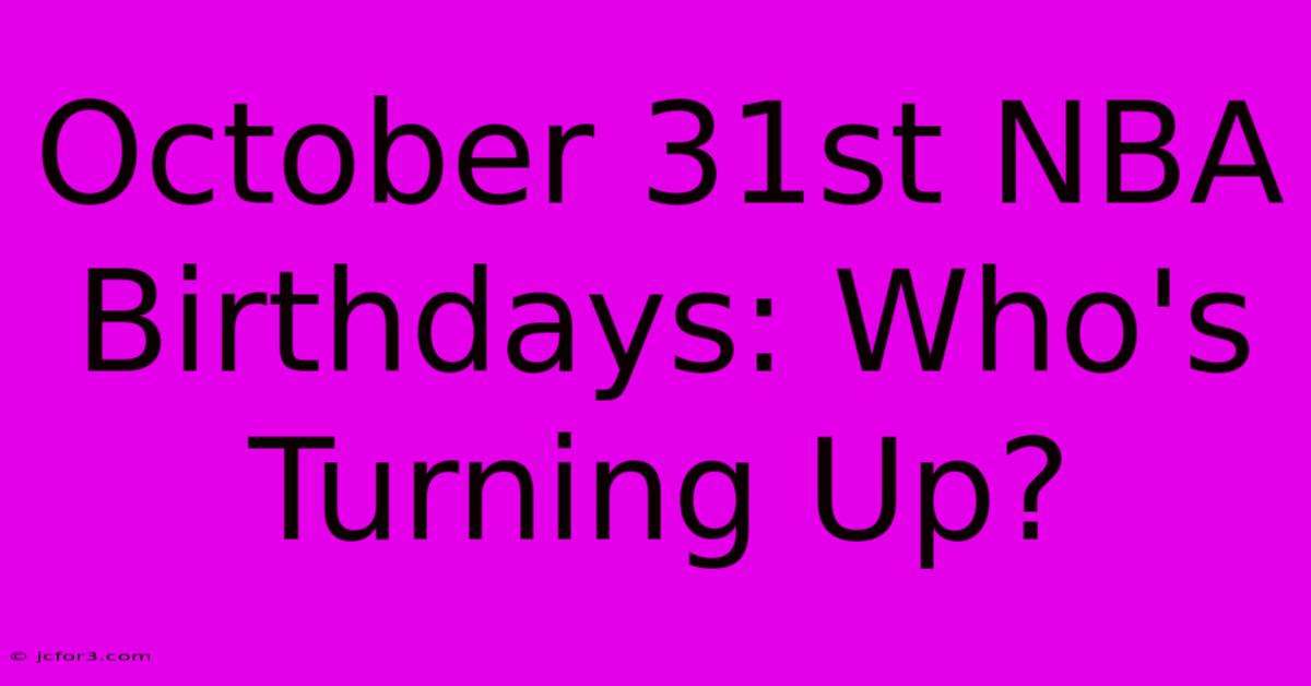 October 31st NBA Birthdays: Who's Turning Up?