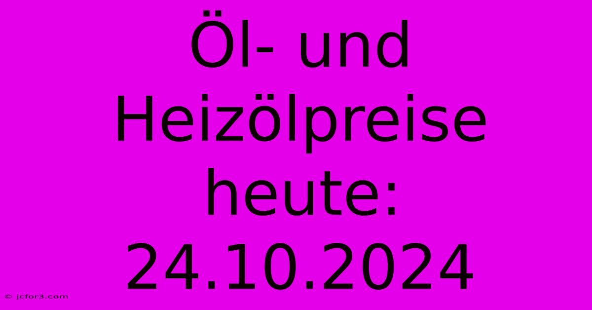 Öl- Und Heizölpreise Heute: 24.10.2024