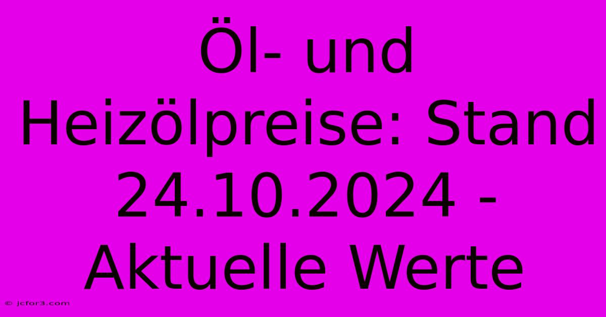 Öl- Und Heizölpreise: Stand 24.10.2024 - Aktuelle Werte 