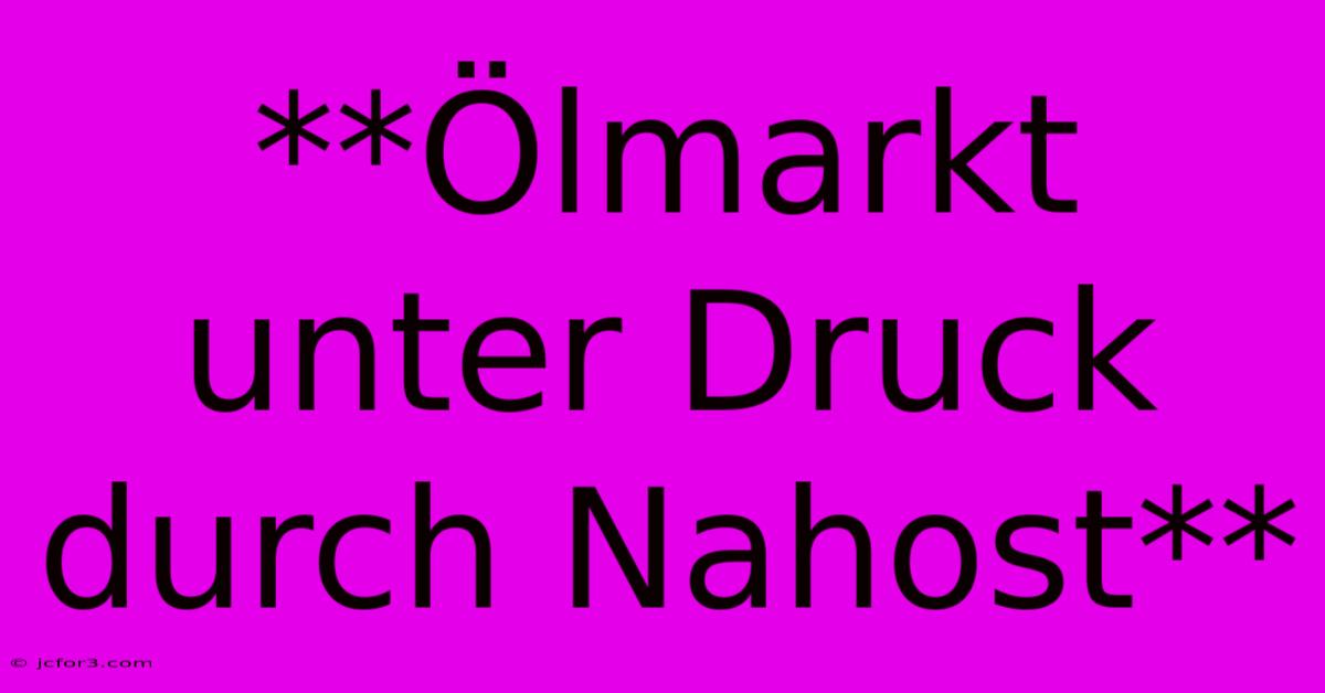 **Ölmarkt Unter Druck Durch Nahost** 