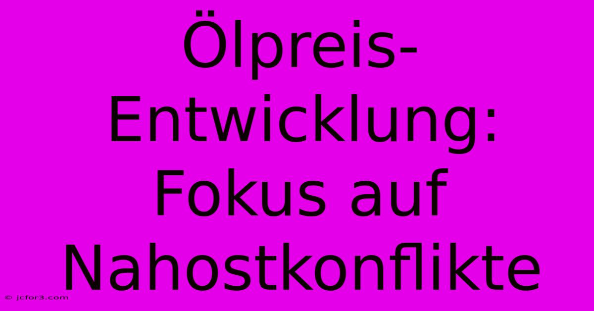 Ölpreis-Entwicklung: Fokus Auf Nahostkonflikte