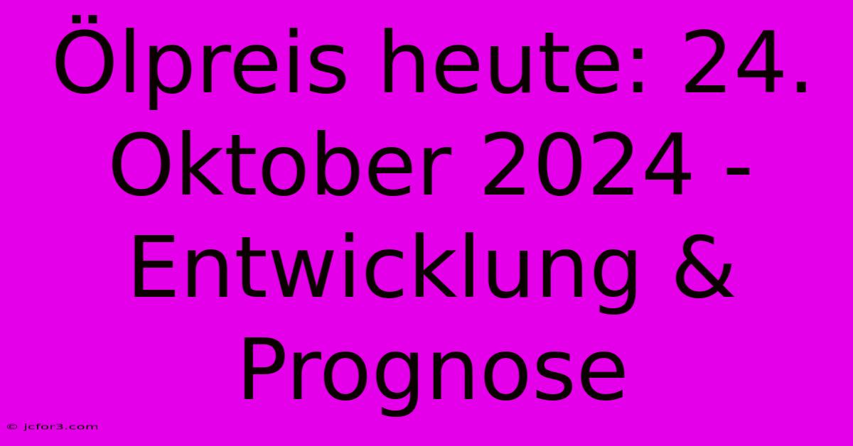 Ölpreis Heute: 24. Oktober 2024 - Entwicklung & Prognose