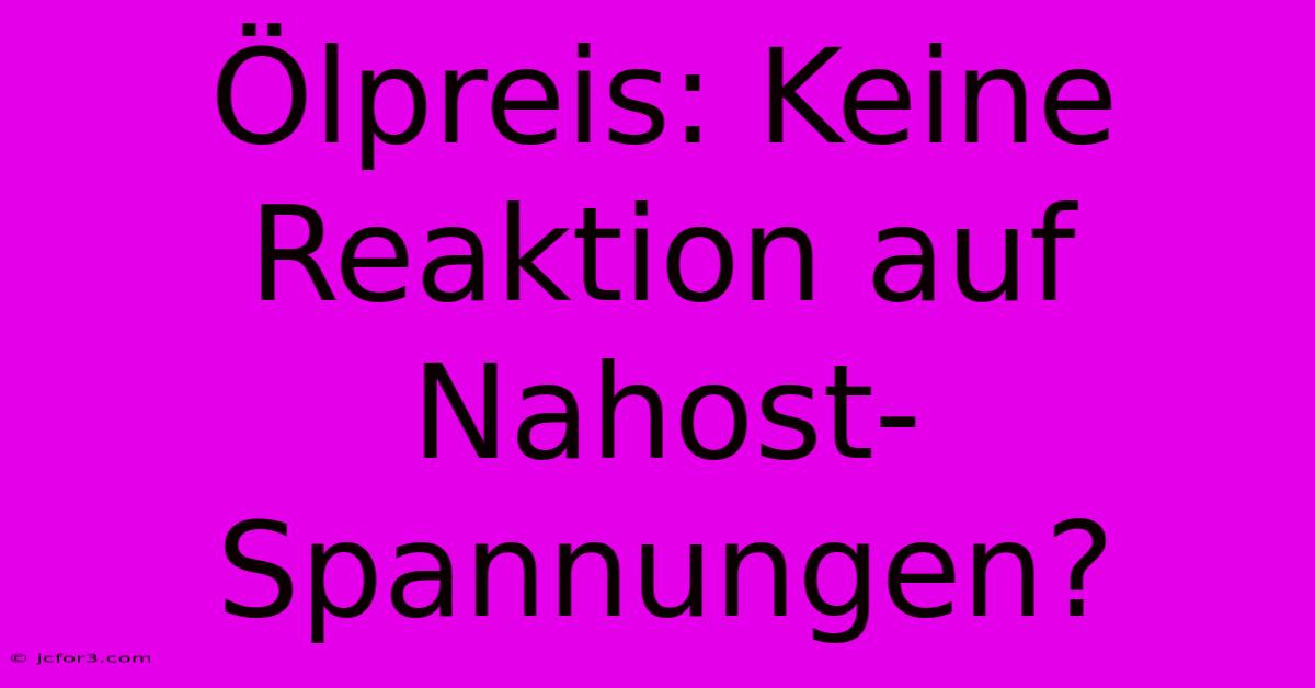 Ölpreis: Keine Reaktion Auf Nahost-Spannungen?