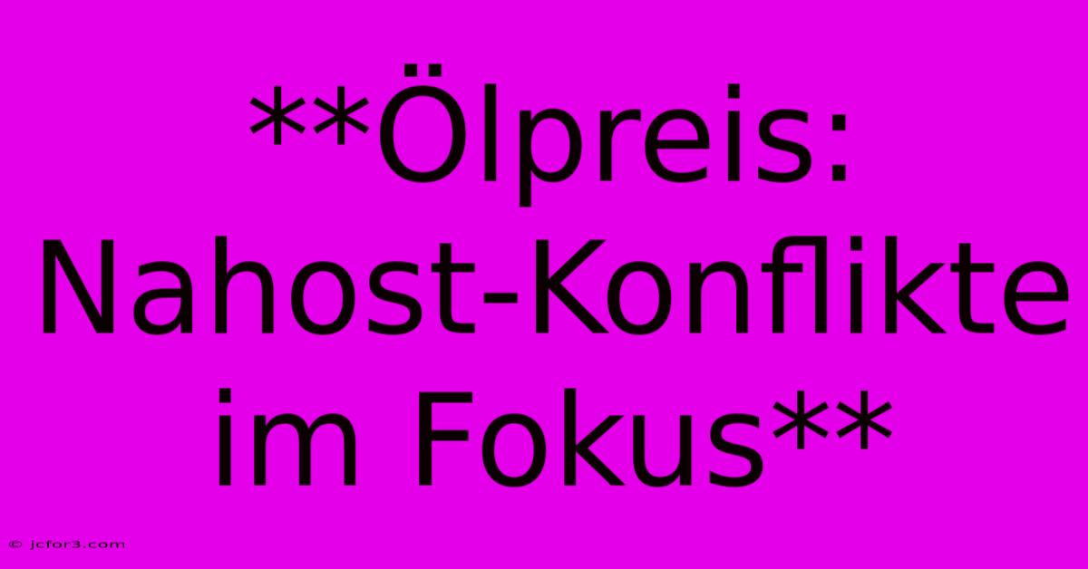 **Ölpreis: Nahost-Konflikte Im Fokus**