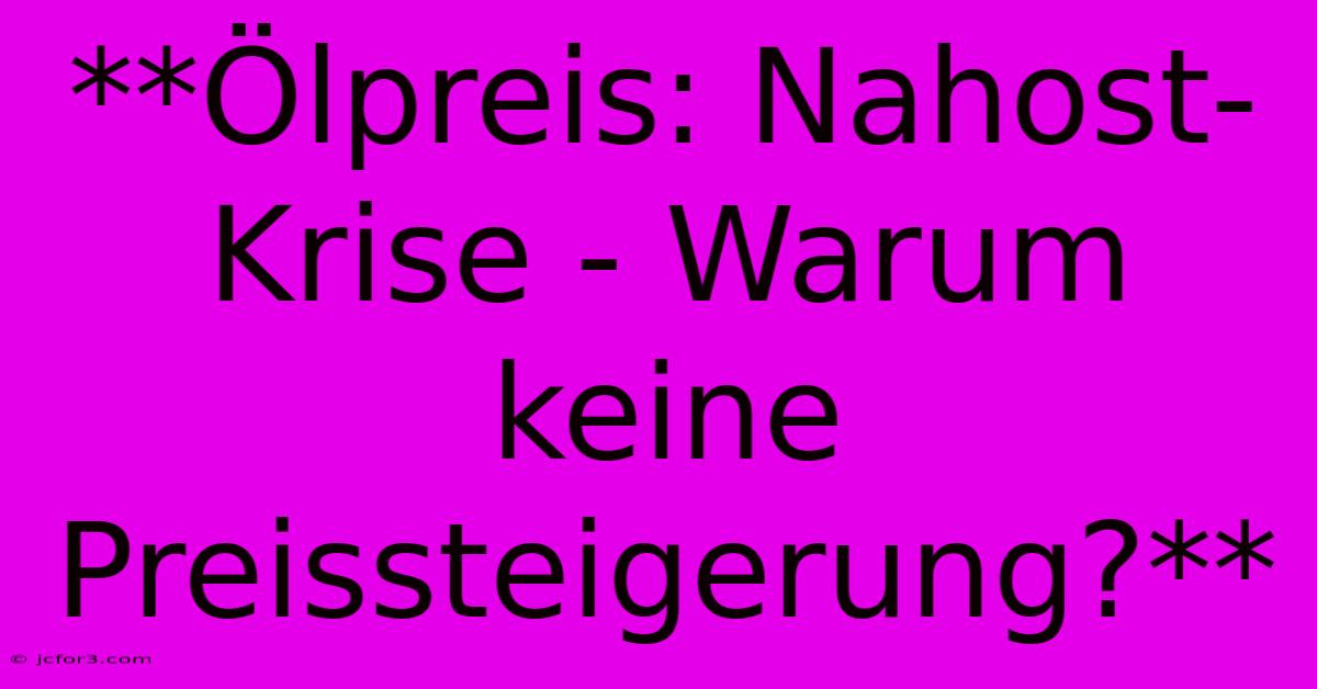 **Ölpreis: Nahost-Krise - Warum Keine Preissteigerung?** 