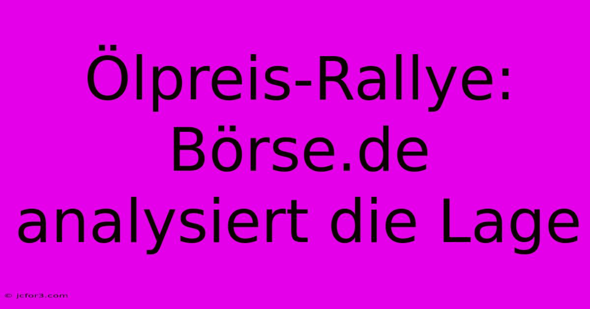 Ölpreis-Rallye: Börse.de Analysiert Die Lage