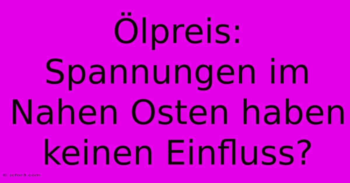 Ölpreis:  Spannungen Im Nahen Osten Haben Keinen Einfluss? 