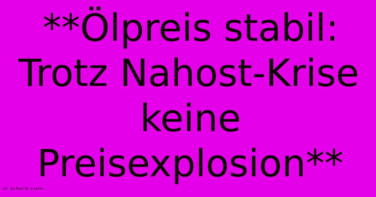 **Ölpreis Stabil: Trotz Nahost-Krise Keine Preisexplosion**