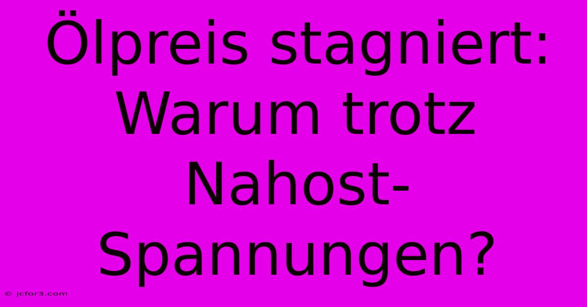 Ölpreis Stagniert: Warum Trotz Nahost-Spannungen?